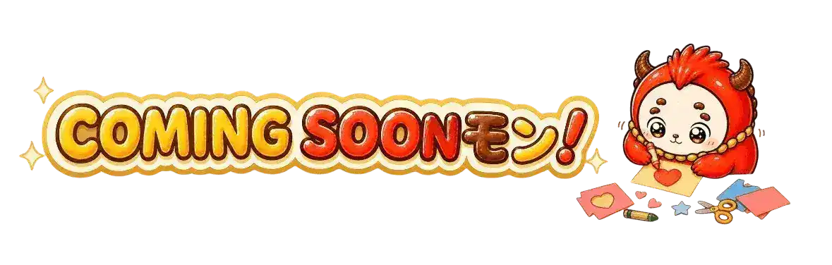 COMING SOONモン！